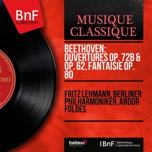 Beethoven: Ouvertures Op. 72b & Op. 62, Fantaisie Op. 80 - Ludwig van Beethoven