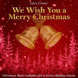 We Wish You a Merry Christmas: Christmas Music Lullabies for a Festive Holiday Season - Lily's Corner