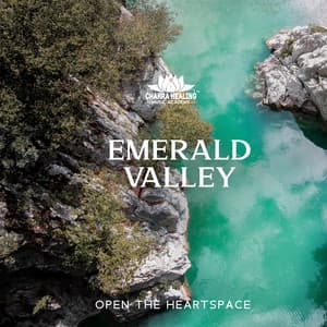 Emerald Valley: Meditation to Heal and Open The Heartspace, Empowering Sounds of Nature - Chakra Healing Music Academy