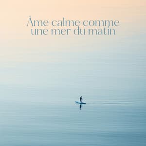 Âme calme comme une mer du matin - Relaxation mentale