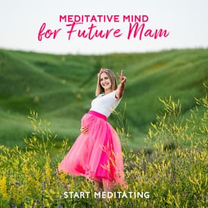 Meditative Mind for Future Mam: Start Meditating with Loving and Kindness in Your Heart - Zen Natural Sounds