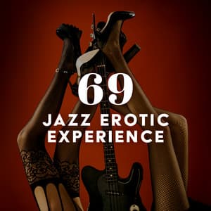 69 Jazz Erotic Experience – Jazzy Stimulating Music for Seduction and Intimacy - Relaxation Jazz Music Ensemble