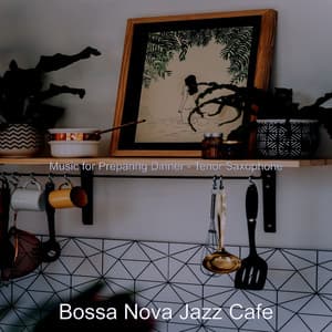 Music for Preparing Dinner - Tenor Saxophone - Bossa Nova Jazz Cafe