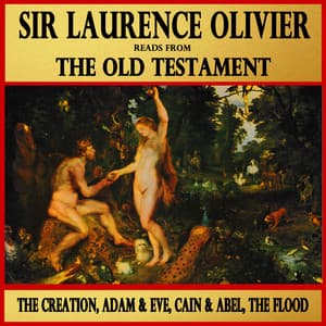 The Creation, Adam and Eve, Cain and Abel, The Flood : Sir Laurence Olivier Reads from The Old Testament - Laurence Olivier