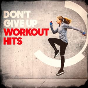 Don't Give Up Workout Hits - Billboard Top 100 Hits