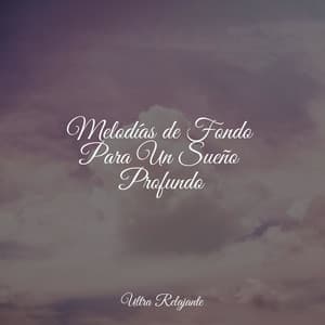 Melodías de Fondo Para Un Sueño Profundo - Canção de Ninar Bebê