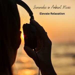 Serenades in Ambient Music: Elevate Relaxation - Deep Inside