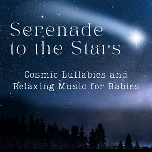 Serenade to the Stars – Cosmic Lullabies and Relaxing Music for Babies - The Sacred Cosmos