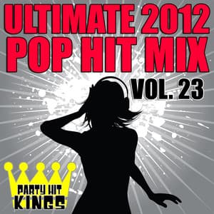 Ultimate 2012 Pop Hit Mix, Vol. 23 - Party Hit Kings
