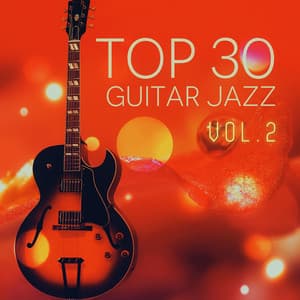 Top 30 Jazz Guitar Vol. 2 – Relaxing Soft Instrumental Music, Acoustic Guitar, Dinner Party Music, Sexy Songs, Happy Music, Background Music, Cocktail Party - Jazz Guitar Guys