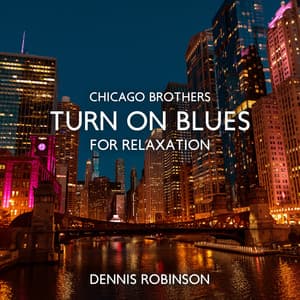 Chicago Brothers – Turn on Blues for Relaxation - Dennis Robinson