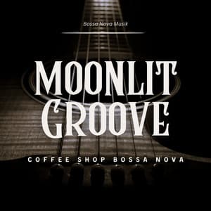 Moonlit Groove: Coffee Shop Bossa Nova - Bossa Nova Musik