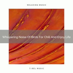 2021 New: Whispering Noise Of Birds For Chill And Enjoy Life - Soothing White Noise for Best Relax