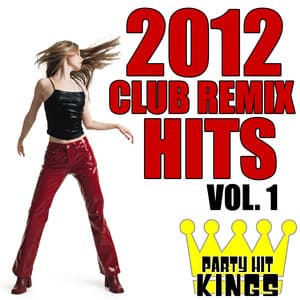 Club Remix Hits 2012, Vol. 1 - Party Hit Kings