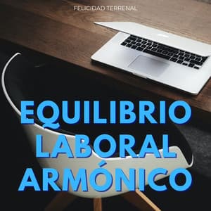 Equilibrio Laboral Armónico: Felicidad Terrenal - Felicidad de la música ambiental