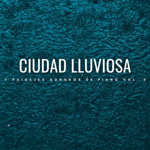 Ciudad Lluviosa Y Paisajes Sonoros De Piano Vol. 2 - Piano de jazz clásico