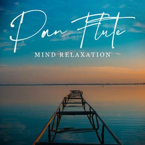 Pan Flute Mind Relaxation: Calm Mind, Deeper Relaxation, Flute Music Relaxation - Pan Flute Music Society