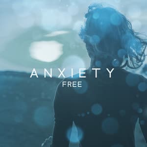 Anxiety Free: Overcome all Stress and Fears, Reduce Anxiety, Mental Health & Depression - Best Relaxation Music