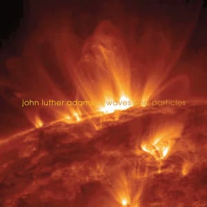 John Luther Adams: Waves & Particles - John Luther Adams