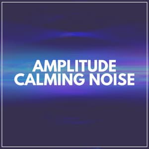 Amplitude Calming Noise - Soothing White Noise for Sleeping Babies