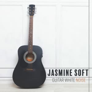 Guitar White Noise: Total Relaxing Music for Sleep, Stress Relief and Deep Relaxation - Jasmine Soft