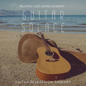 Guitar Solace: Guitar Relaxation Therapy - Relaxing Jazz Guitar Academy