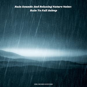 Rain Sounds And Relaxing Nature Noise: Rain To Fall Asleep - Derrol