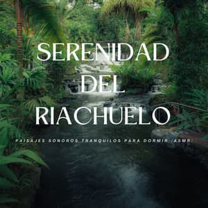 Serenidad Del Riachuelo: Paisajes Sonoros Tranquilos Para Dormir - Sonidos del río