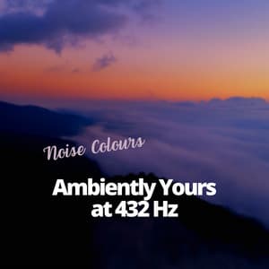 Ambiently Yours at 432 Hz - Noise Colours
