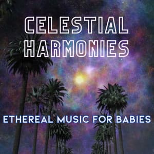 Celestial Harmonies: Ethereal Music for Babies - Soothing Restorations