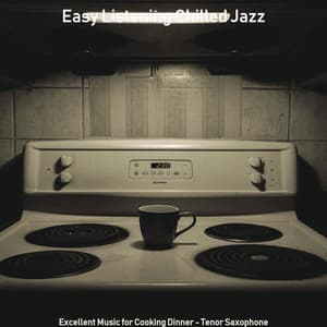 Excellent Music for Cooking Dinner - Tenor Saxophone - Easy Listening Chilled Jazz
