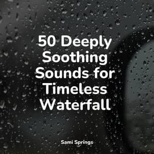 50 Deeply Soothing Sounds for Timeless Waterfall - Rain