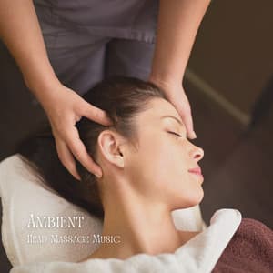 Ambient: Head Massage Music - Ultimate Massage Music Ensemble