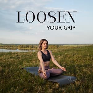 Loosen Your Grip: Accept Unchangeable, Practice Forgiveness, Declutter The Mind - Sound Therapy Masters