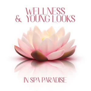 Wellness & Young Looks: In SPA Paradise: Relaxing Music for Beauty Spa Rituals - Wellness Spa Oasis