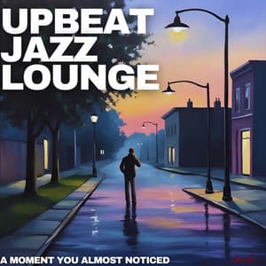 A Moment You Almost Noticed - Upbeat Jazz Lounge