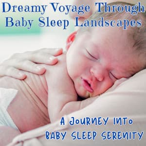 Dreamy Voyage Through Baby Sleep Landscapes: A Journey into Baby Sleep Serenity - Sleep In Space