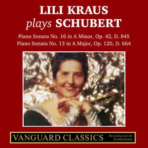 Lili Kraus Plays Schubert: Piano Sonata No. 16 in A Minor, Op. 42, D845 & Piano Sonata No. 13 in A Major, Op. 120, D664 - Franz Schubert