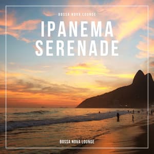 Ipanema Serenade: Bossa Nova Jazz - Bossa Nova Lounge