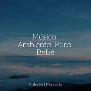 Música Ambiental Para Bebé - Musica Relajante