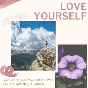 Love Yourself - Learn To Accept Yourself For Who You Are with Nature Sounds - Nature Caldwell