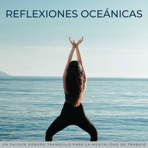 Reflexiones Oceánicas: Un Paisaje Sonoro Tranquilo Para La Mentalidad De Trabajo - Atmósferas oceánicas