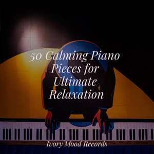 50 Calming Piano Pieces for Ultimate Relaxation - Ivory Mood
