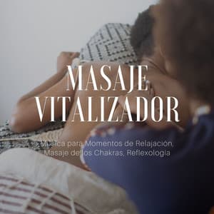 Masaje Vitalizador: Música para Momentos de Relajación, Masaje de los Chakras, Reflexología - Masajes Spa