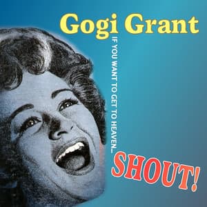 If You Want to Get to Heaven... Shout! - Gogi Grant