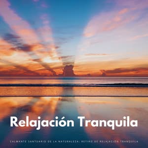 Calmante Santuario De La Naturaleza: Retiro De Relajación Tranquila - Canciones de la naturaleza Música de la naturaleza