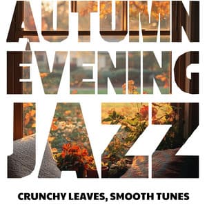 Crunchy Leaves, Smooth Tunes: Music for Mellow Evenings - Autumn Evening Jazz