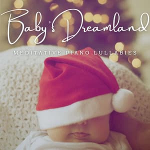 Baby's Dreamland: Meditative Piano Lullabies - Soothing Piano Classics for Sleeping Babies