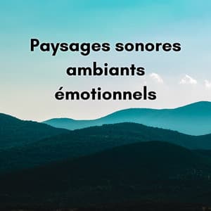 Paysages sonores ambiants émotionnels - New Age Musique Zen