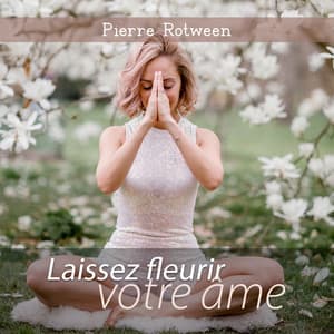 Laissez fleurir votre âme - Pierre Rotween